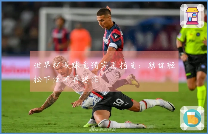 世界杯滚球竞猜实用指南，助你轻松下注不再迷茫