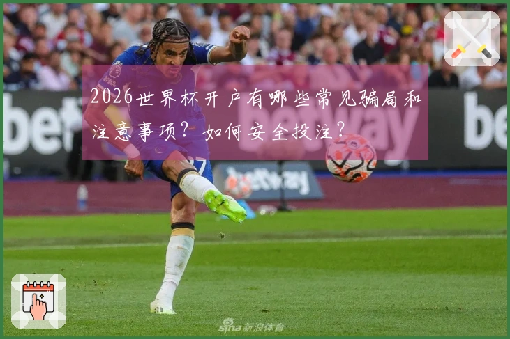 2026世界杯开户有哪些常见骗局和注意事项？如何安全投注？