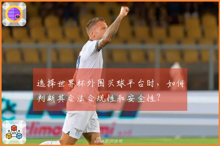 选择世界杯外围买球平台时，如何判断其合法合规性和安全性？